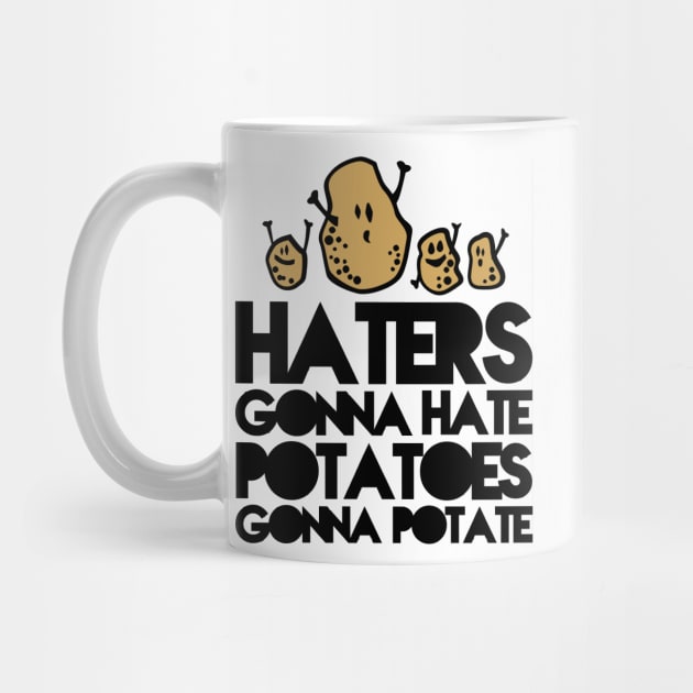 Haters gonna hate, Potatoes gonna potate by CheesyB